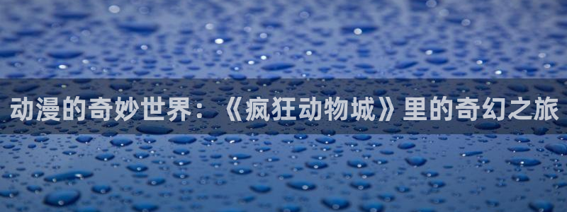 178动漫网站：动漫的奇妙世界：《疯狂动物城》里的奇幻之旅